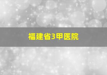 福建省3甲医院