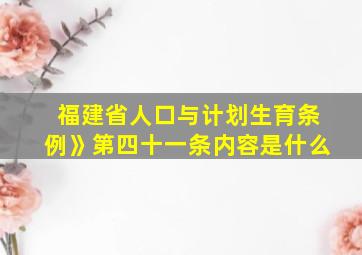 福建省人口与计划生育条例》第四十一条内容是什么