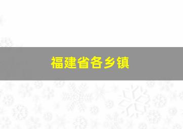 福建省各乡镇