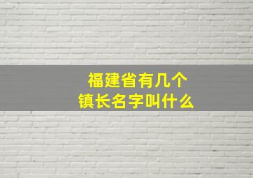 福建省有几个镇长名字叫什么