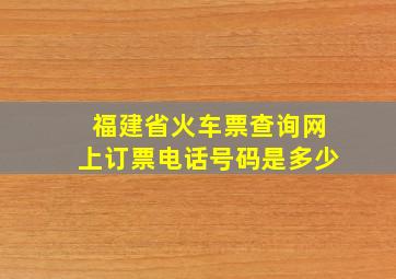 福建省火车票查询网上订票电话号码是多少