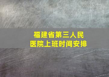 福建省第三人民医院上班时间安排