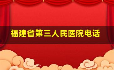 福建省第三人民医院电话