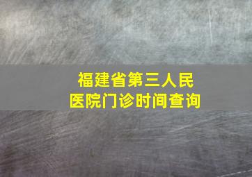 福建省第三人民医院门诊时间查询