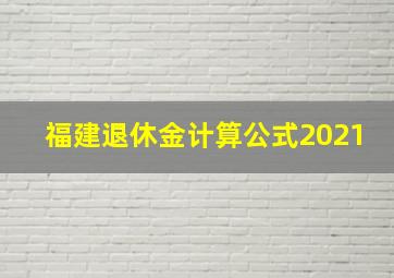 福建退休金计算公式2021