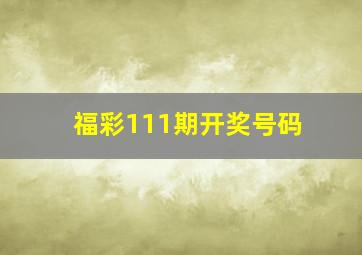 福彩111期开奖号码