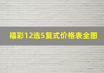 福彩12选5复式价格表全图