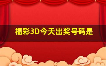 福彩3D今天出奖号码是