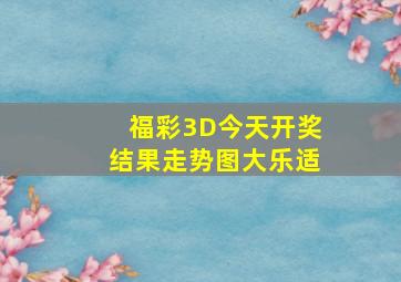 福彩3D今天开奖结果走势图大乐适