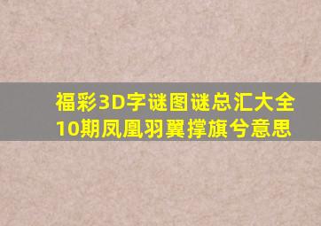 福彩3D字谜图谜总汇大全10期凤凰羽翼撑旗兮意思