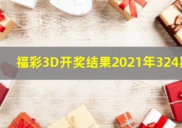 福彩3D开奖结果2021年324期