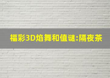 福彩3D焰舞和值谜:隔夜茶