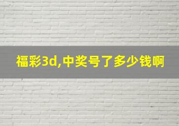 福彩3d,中奖号了多少钱啊