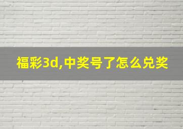 福彩3d,中奖号了怎么兑奖