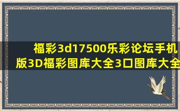 福彩3d17500乐彩论坛手机版3D福彩图库大全3口图库大全