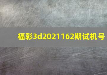 福彩3d2021162期试机号