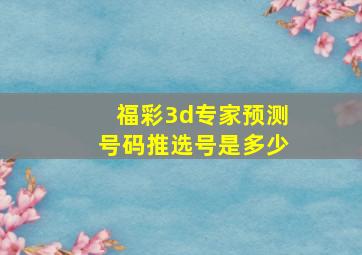 福彩3d专家预测号码推选号是多少