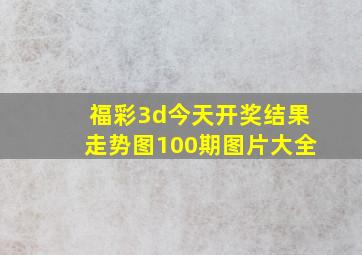 福彩3d今天开奖结果走势图100期图片大全