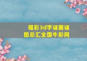 福彩3d字谜画谜图总汇全国牛彩网