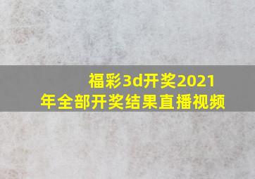 福彩3d开奖2021年全部开奖结果直播视频