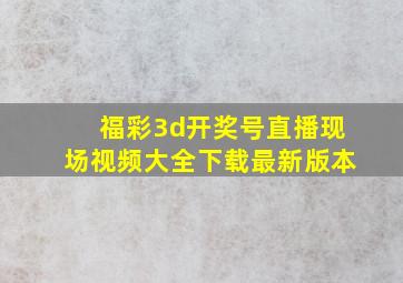 福彩3d开奖号直播现场视频大全下载最新版本