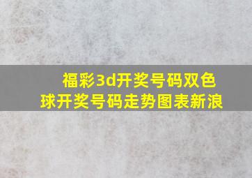 福彩3d开奖号码双色球开奖号码走势图表新浪