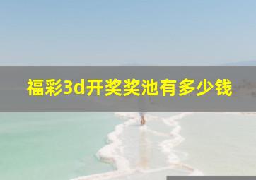 福彩3d开奖奖池有多少钱