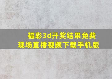 福彩3d开奖结果免费现场直播视频下载手机版