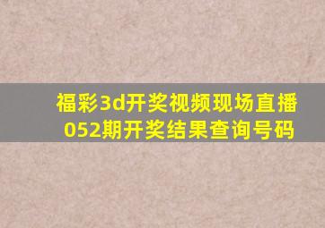 福彩3d开奖视频现场直播052期开奖结果查询号码