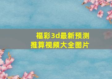 福彩3d最新预测推算视频大全图片