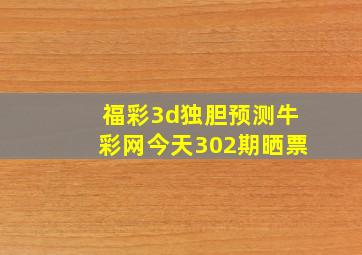 福彩3d独胆预测牛彩网今天302期晒票