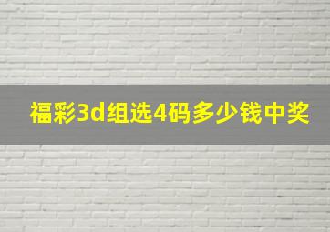 福彩3d组选4码多少钱中奖