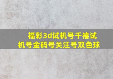 福彩3d试机号千禧试机号金码号关注号双色球