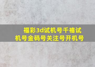 福彩3d试机号千禧试机号金码号关注号开机号