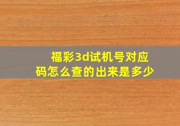 福彩3d试机号对应码怎么查的出来是多少