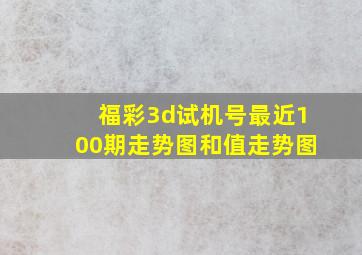 福彩3d试机号最近100期走势图和值走势图