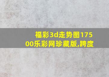 福彩3d走势图17500乐彩网珍藏版,跨度