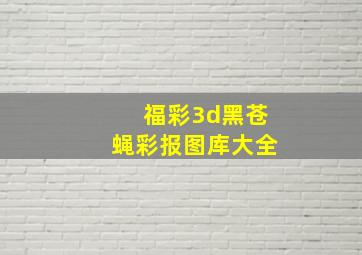 福彩3d黑苍蝇彩报图库大全