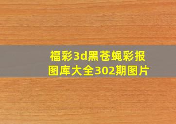 福彩3d黑苍蝇彩报图库大全302期图片