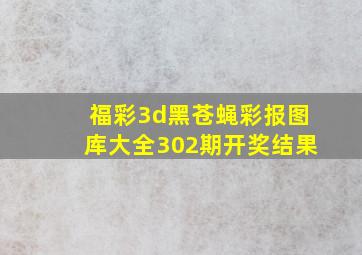 福彩3d黑苍蝇彩报图库大全302期开奖结果