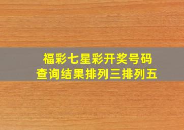 福彩七星彩开奖号码查询结果排列三排列五