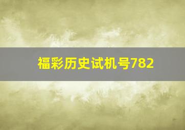 福彩历史试机号782