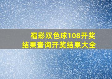 福彩双色球108开奖结果查询开奖结果大全