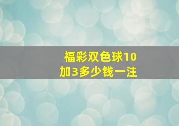 福彩双色球10加3多少钱一注