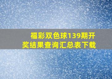 福彩双色球139期开奖结果查询汇总表下载