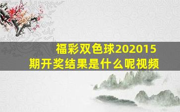 福彩双色球202015期开奖结果是什么呢视频