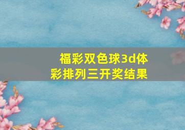 福彩双色球3d体彩排列三开奖结果