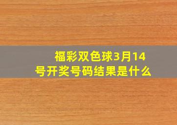 福彩双色球3月14号开奖号码结果是什么