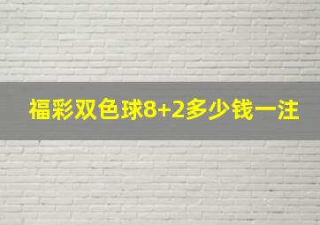 福彩双色球8+2多少钱一注