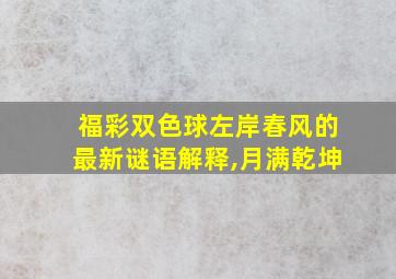 福彩双色球左岸春风的最新谜语解释,月满乾坤